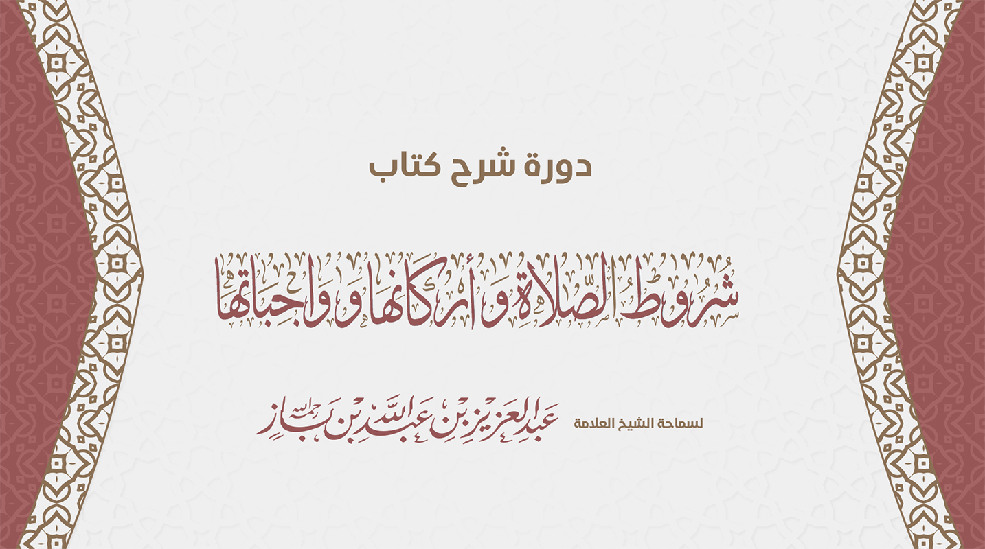 دورة شرح شروط الصلاة وأركانها وواجباتها لسماحة الشيخ عبدالعزيز بن عبدالله بن باز